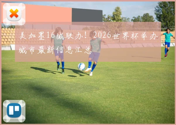 美加墨16城联办！2026世界杯举办城市最新信息汇总