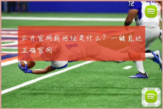 云开官网新地址是什么？一键直达正确官网
