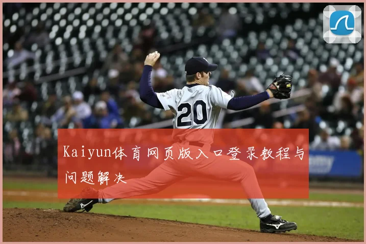 Kaiyun体育网页版入口登录教程与问题解决