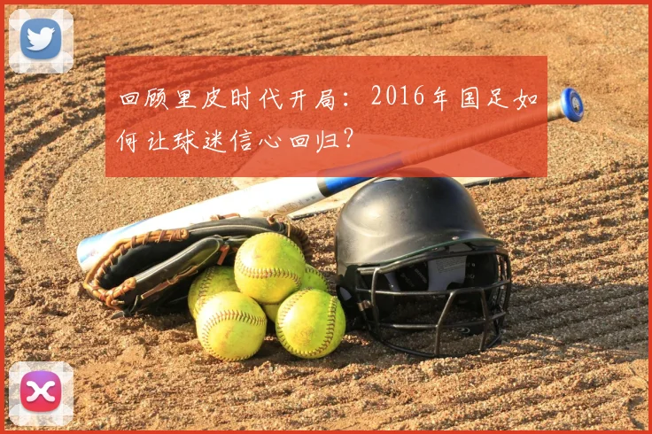 回顾里皮时代开局：2016年国足如何让球迷信心回归？