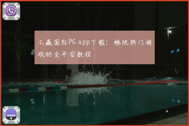 汇赢国际PG app下载：畅玩热门游戏的全平台教程